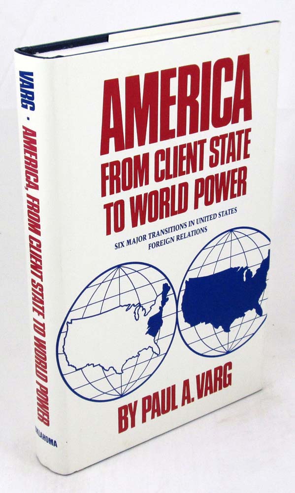 America, from Client State to World Power: Six Major Transitions in United States Foreign Relations