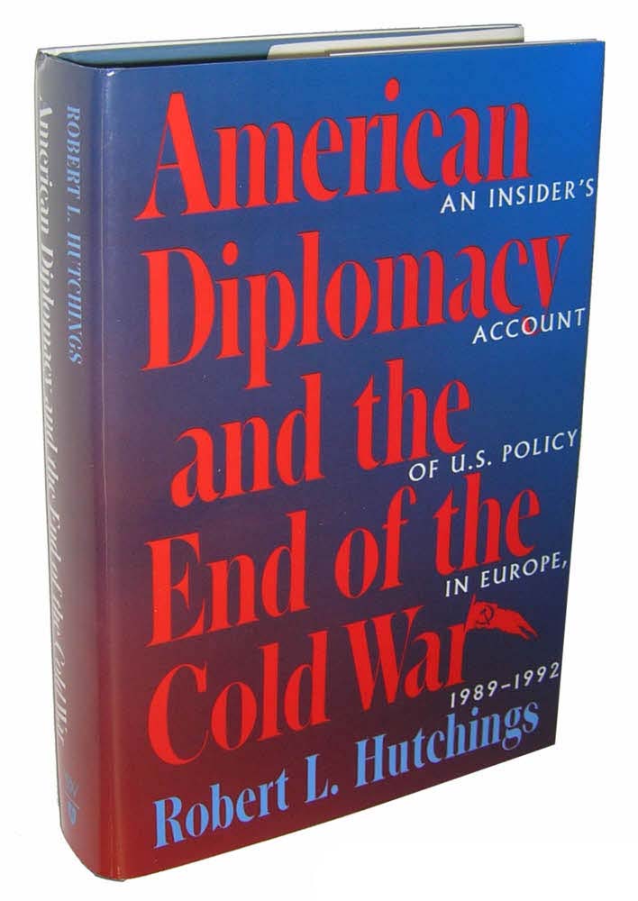 American Diplomacy and the End of the Cold War: An Insider's Account of US Diplomacy in Europe, 1989-1992 (Woodrow Wilson Center Press)